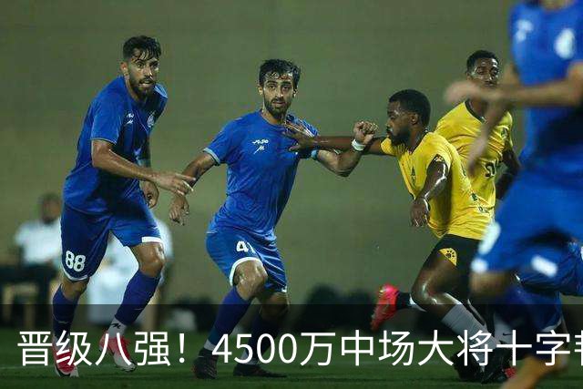 晋级八强！4500万中场大将十字韧带重伤长期缺阵 英超劲旅同遭重击